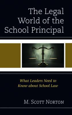 The Legal World of the School Principal: What Leaders Need to Know about School Law - M. Scott Norton - cover