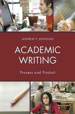 Academic Writing: Process and Product - Andrew P. Johnson - cover