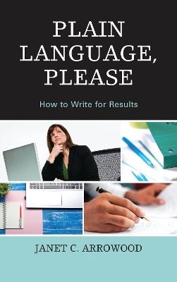 Plain Language, Please: How to Write for Results - Janet C. Arrowood - cover
