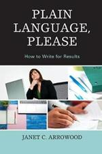 Plain Language, Please: How to Write for Results