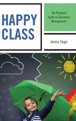 Happy Class: The Practical Guide to Classroom Management - Jenna Sage - cover