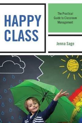 Happy Class: The Practical Guide to Classroom Management - Jenna Sage - cover