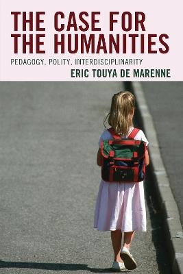 The Case for the Humanities: Pedagogy, Polity, Interdisciplinarity - Eric Touya de Marenne - cover