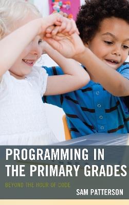 Programming in the Primary Grades: Beyond the Hour of Code - Sam Patterson - cover