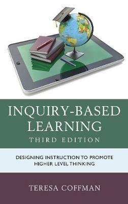 Inquiry-Based Learning: Designing Instruction to Promote Higher Level Thinking - Teresa Coffman - cover