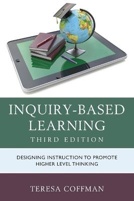 Inquiry-Based Learning: Designing Instruction to Promote Higher Level Thinking - Teresa Coffman - cover