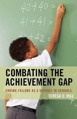 Combating the Achievement Gap: Ending Failure as a Default in Schools - Teresa Hill - cover