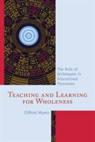 Teaching and Learning for Wholeness: The Role of Archetypes in Educational Processes - Clifford Mayes - cover