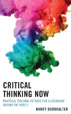 Critical Thinking Now: Practical Teaching Methods for Classrooms around the World - Nancy Burkhalter - cover