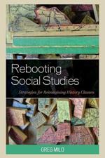 Rebooting Social Studies: Strategies for Reimagining History Classes