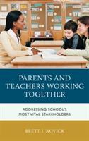 Parents and Teachers Working Together: Addressing School's Most Vital Stakeholders - Brett Novick - cover