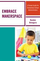 Embrace Makerspace: A Pocket Guide for Elementary School Administrators - Randee Bonagura - cover