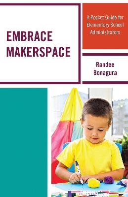 Embrace Makerspace: A Pocket Guide for Elementary School Administrators - Randee Bonagura - cover
