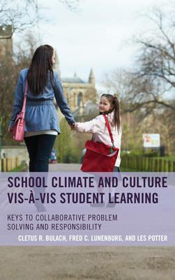 School Climate and Culture vis-à-vis Student Learning: Keys to Collaborative Problem Solving and Responsibility - Cletus R. Bulach,Frederick C. Lunenburg,Les Potter - cover