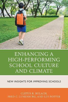 Enhancing a High-Performing School Culture and Climate: New Insights for Improving Schools - Cletus R. Bulach,Fred C. Lunenburg,Les Potter - cover