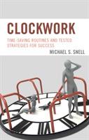 Clockwork: Time-Saving Routines and Tested Strategies for Success - Michael S. Snell - cover