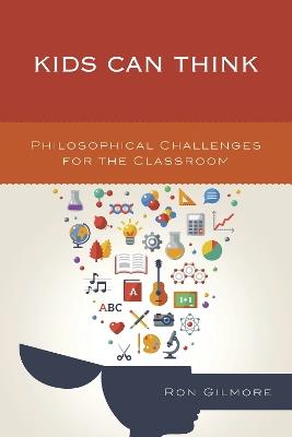Kids Can Think: Philosophical Challenges for the Classroom - Ron Gilmore - cover