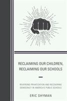 Reclaiming Our Children, Reclaiming Our Schools: Reversing Privatization and Recovering Democracy in America's Public Schools - Eric Shyman - cover