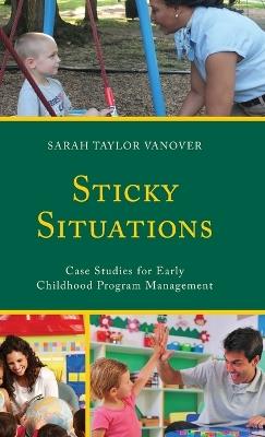 Sticky Situations: Case Studies for Early Childhood Program Management - Sarah Vanover - cover