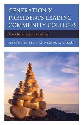 Generation X Presidents Leading Community Colleges: New Challenges, New Leaders - Martha M. Ellis,Linda Garcia - cover