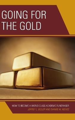 Going for the Gold: How to Become a World-Class Academic Fundraiser - Jeffrey L. Buller,Dianne M. Reeves - cover
