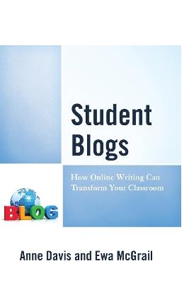 Student Blogs: How Online Writing Can Transform Your Classroom - Anne Davis,Ewa McGrail - cover