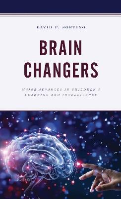 Brain Changers: Major Advances in Children’s Learning and Intelligence - David P. Sortino - cover