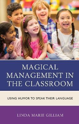 Magical Management in the Classroom: Using Humor to Speak Their Language - Linda Marie Gilliam - cover