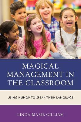 Magical Management in the Classroom: Using Humor to Speak Their Language - Linda Marie Gilliam - cover