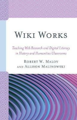 Wiki Works: Teaching Web Research and Digital Literacy in History and Humanities Classrooms - Robert Maloy,Allison Malinowski - cover