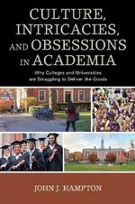 Culture, Intricacies, and Obsessions in Academia: Why Colleges and Universities are Struggling to Deliver the Goods