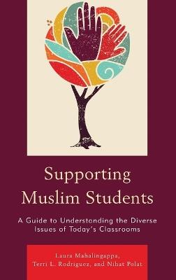 Supporting Muslim Students: A Guide to Understanding the Diverse Issues of Today’s Classrooms - Laura Mahalingappa,Terri L. Rodriguez,Nihat Polat - cover