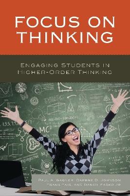 Focus on Thinking: Engaging Educators in Higher-Order Thinking - Paul A. Wagner,Daphne Johnson,Frank Fair - cover