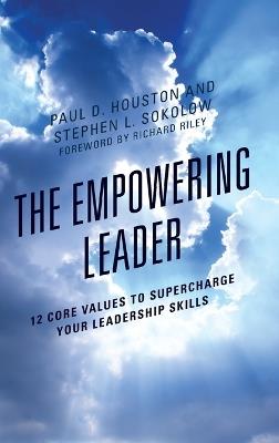 The Empowering Leader: 12 Core Values to Supercharge Your Leadership Skills - Paul D. Houston,Stephen L. Sokolow - cover