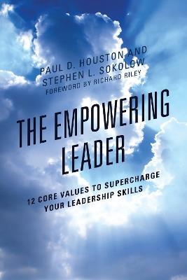 The Empowering Leader: 12 Core Values to Supercharge Your Leadership Skills - Paul D. Houston,Stephen L. Sokolow - cover