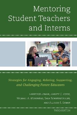 Mentoring Student Teachers and Interns: Strategies for Engaging, Relating, Supporting, and Challenging Future Educators - Lawrence Lyman,Harvey C. Foyle,Michael A. Morehead - cover