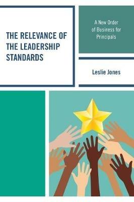 The Relevance of the Leadership Standards: A New Order of Business for Principals - Leslie Jones - cover