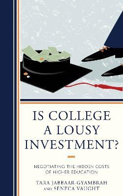 Is College a Lousy Investment?: Negotiating the Hidden Costs of Higher Education - Tara Jabbaar-Gyambrah,Seneca Vaught - cover