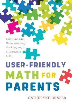 User-Friendly Math for Parents: Learning and Understanding the Language of Numbers Is Key - Catheryne Draper - cover