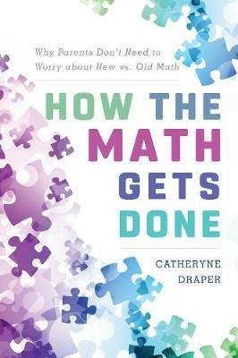 How the Math Gets Done: Why Parents Don't Need to Worry about New vs. Old Math - Catheryne Draper - cover
