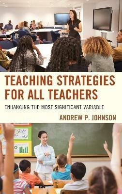 Teaching Strategies for All Teachers: Enhancing the Most Significant Variable - Andrew P. Johnson - cover