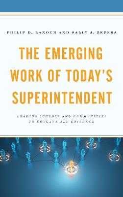 The Emerging Work of Today's Superintendent: Leading Schools and Communities to Educate All Children - Philip D. Lanoue,Sally J. Zepeda - cover