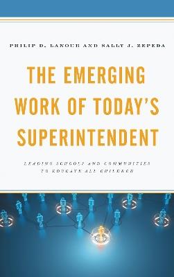 The Emerging Work of Today's Superintendent: Leading Schools and Communities to Educate All Children - Philip D. Lanoue,Sally J. Zepeda - cover
