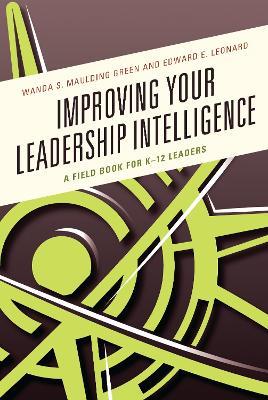 Improving Your Leadership Intelligence: A Field Book for K-12 Leaders - Wanda S. Maulding Green,Edward E. Leonard - cover
