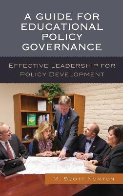 A Guide for Educational Policy Governance: Effective Leadership for Policy Development - M. Scott Norton - cover