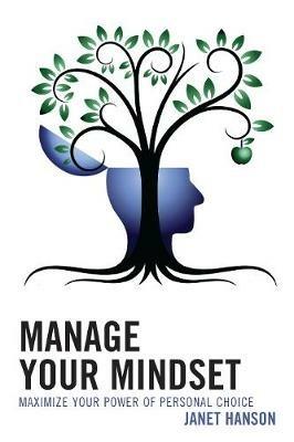 Manage Your Mindset: Maximize Your Power of Personal Choice - Janet Hanson - cover