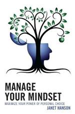 Manage Your Mindset: Maximize Your Power of Personal Choice