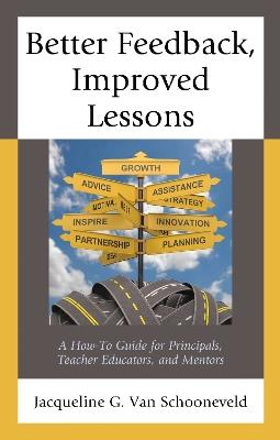Better Feedback, Improved Lessons: A How-To Guide for Principals, Teacher Educators, and Mentors - Jacqueline G. Van Schooneveld - cover
