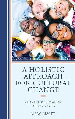 A Holistic Approach For Cultural Change: Character Education for Ages 13-15 - Marc Levitt - cover