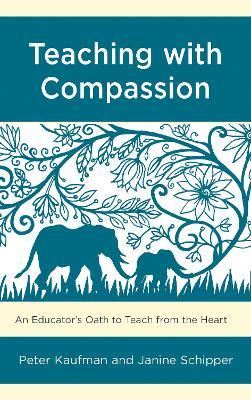 Teaching with Compassion: An Educator’s Oath to Teach from the Heart - Peter Kaufman,Janine Schipper - cover